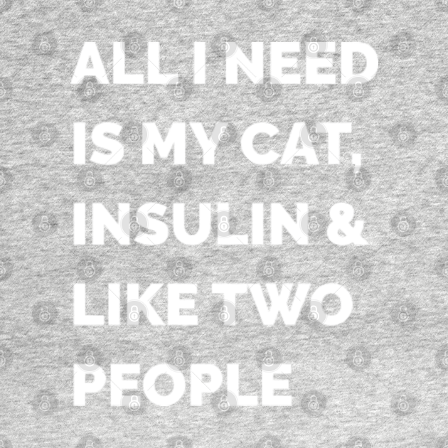 All I Need is My Cat, Insulin & Like Two People Insulin Crewneck